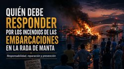 QUIÉN DEBE RESPONDER POR LOS INCENDIOS DE LAS EMBARCACIONES EN LA RADA DE MANTA?